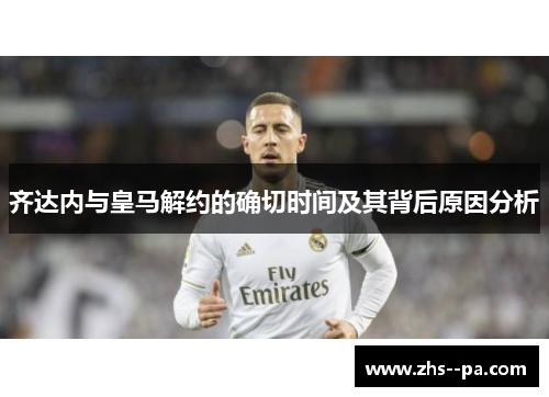 齐达内与皇马解约的确切时间及其背后原因分析