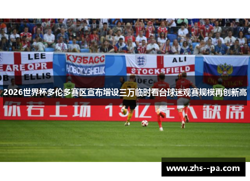 2026世界杯多伦多赛区宣布增设三万临时看台球迷观赛规模再创新高