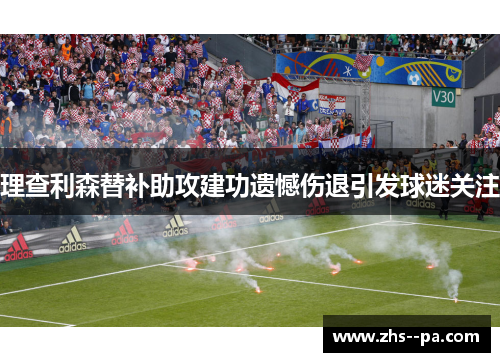 理查利森替补助攻建功遗憾伤退引发球迷关注